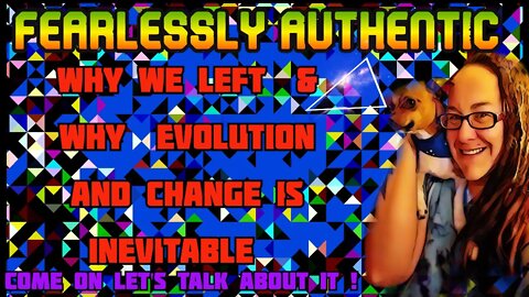 Fearlessly Authentic - Why we Left & Evolution and change is inevitable