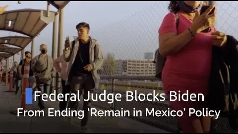 Federal Judge Blocks Biden from Ending Remain in Mexico Policy