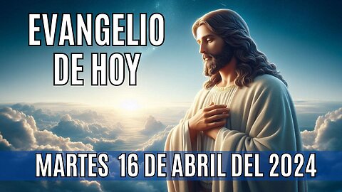 Evangelio de hoy Martes, 16 de Abril del 2024.