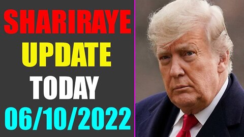 UPDATE NEWS FROM SHARIRAYE OF TODAY'S JUNE 10, 2022 - TRUMP NEWS
