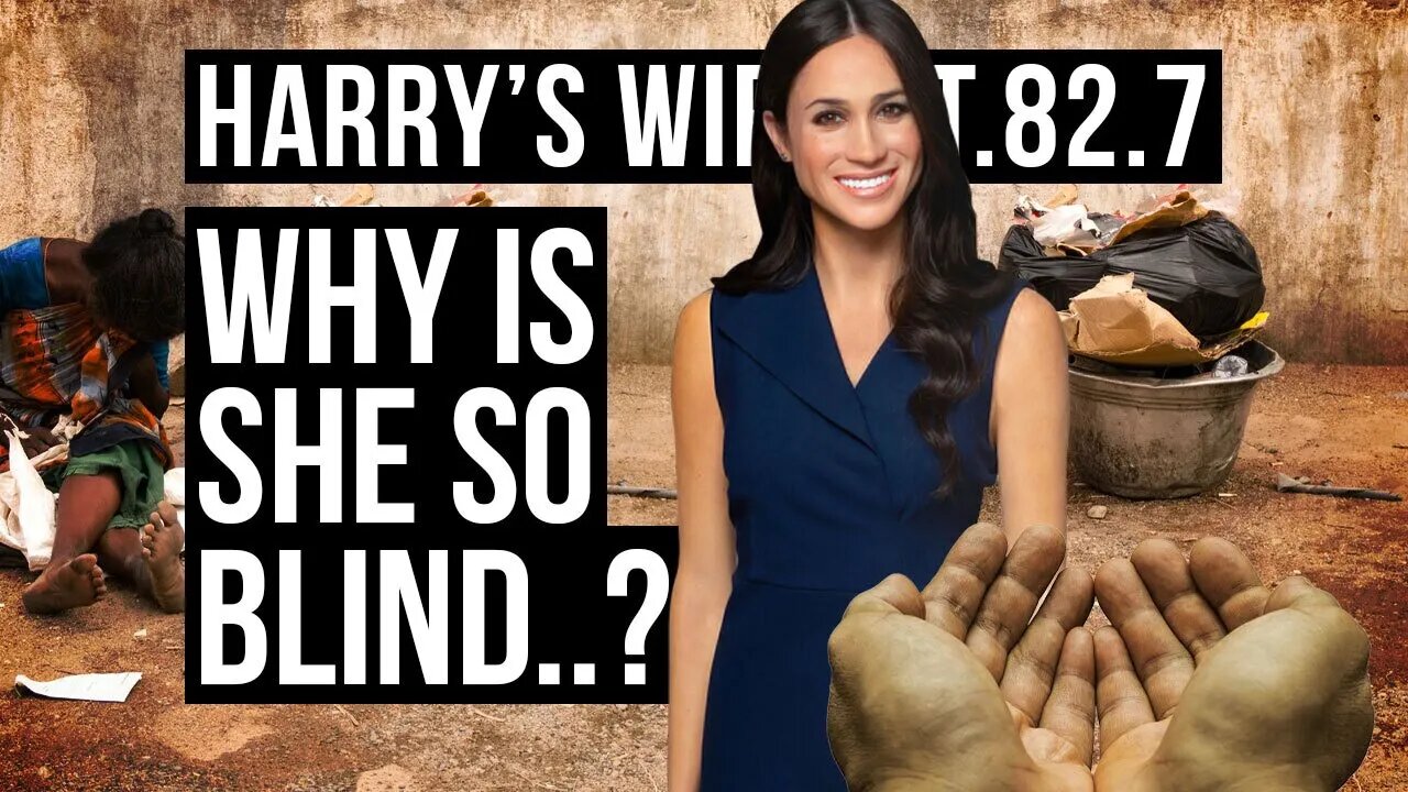 Harry´s Wife Part 82.7 : Why Is She So Blind? (Meghan Markle)