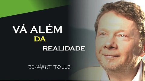 VÁ ALÉM DA REALIDADE, ECKHART TOLLE DUBLADO