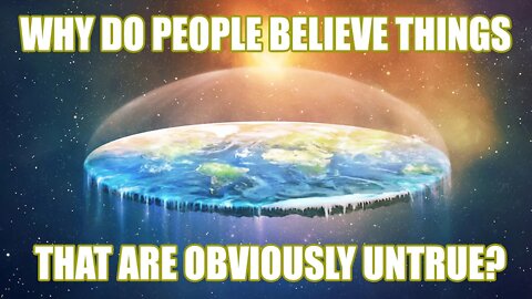 Why do people believe things that are obviously untrue?