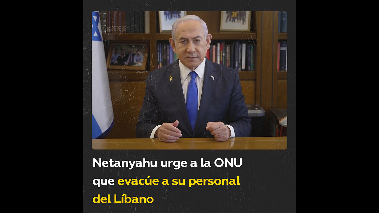 Netanyahu pide a la ONU evacuar a su personal del sur de Líbano