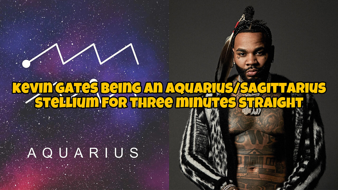 Kevin Gates being an aquarius/sagittarius stellium for three minutes straight