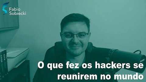 O que fez os hackers se reunirem no mundo