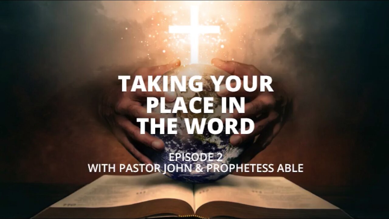 Taking your place in the Word - Episode 2 with Pastor John & Prophetess Able