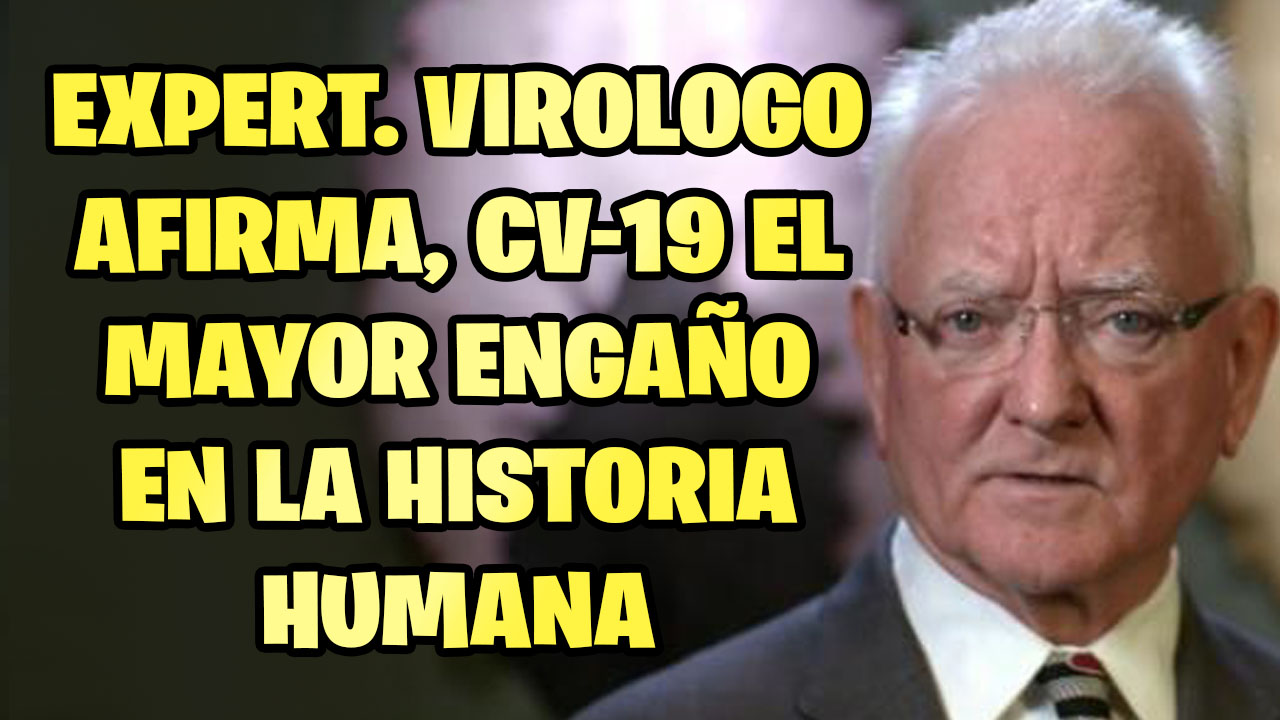 EXPERTO VIROLOGO AFIRMA, EL COVID19 ES EL MAYOR ENGAÑO JAMAS PERPETRADO CONTRA EL MUNDO.