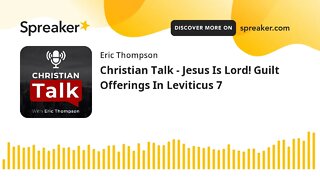 Christian Talk - Jesus Is Lord! Guilt Offerings In Leviticus 7