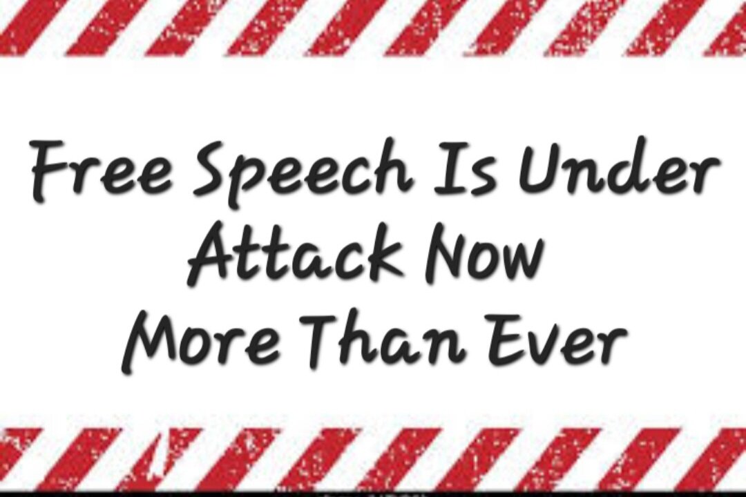 Free Speech Is Under Attack, Now More Than Ever..