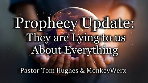 Prophecy Update: They Are Lying To Us About Everything!