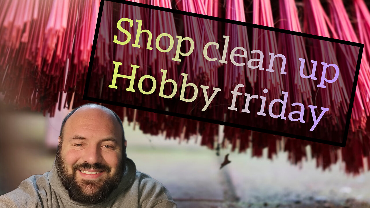 cleaning the work shop - hobby friday