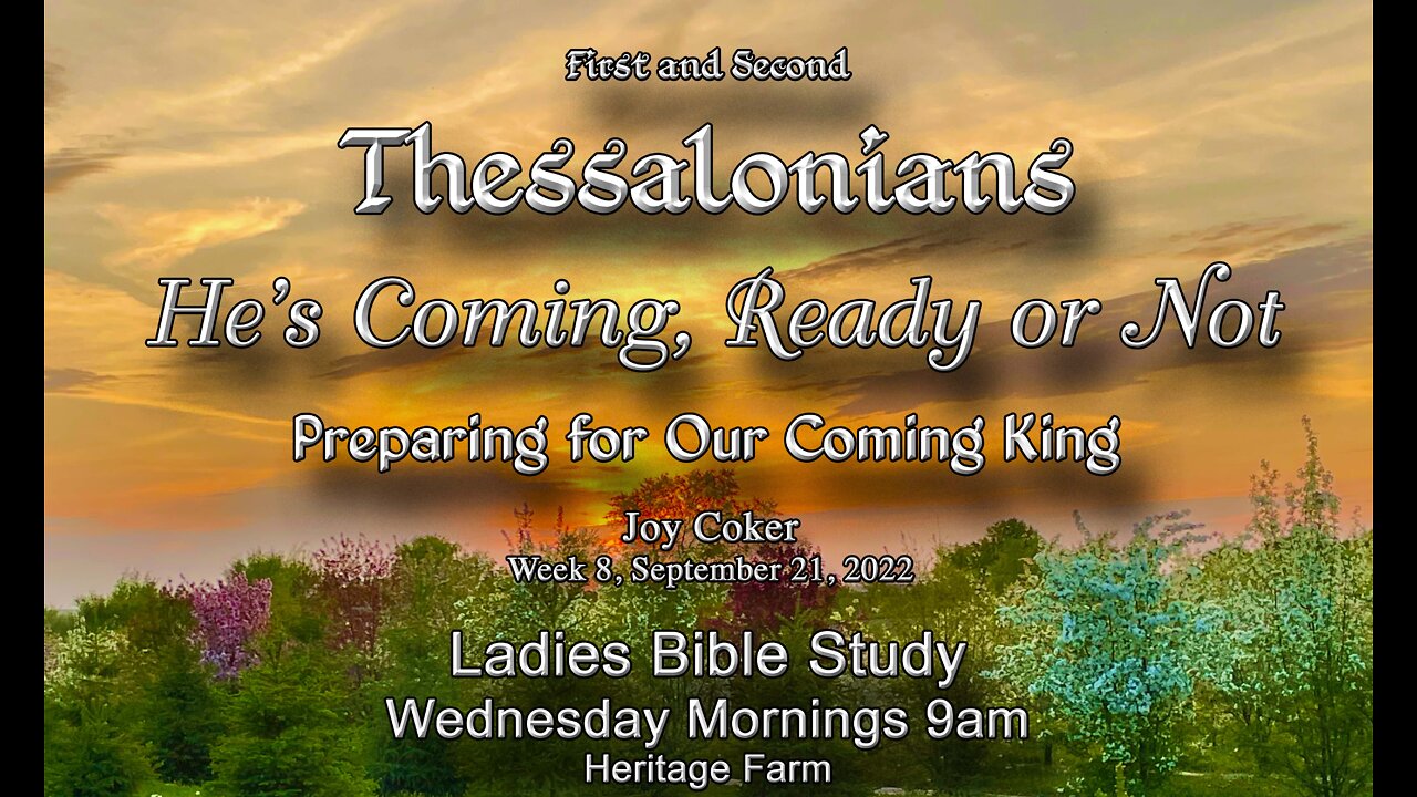 He’s Coming! Ready or Not! Wk 8, A Study in the Thessalonian Letters, Joy Coker, September 21, 2022