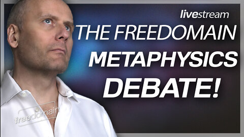 THE FREEDOMAIN METAPHYSICS DEBATE!