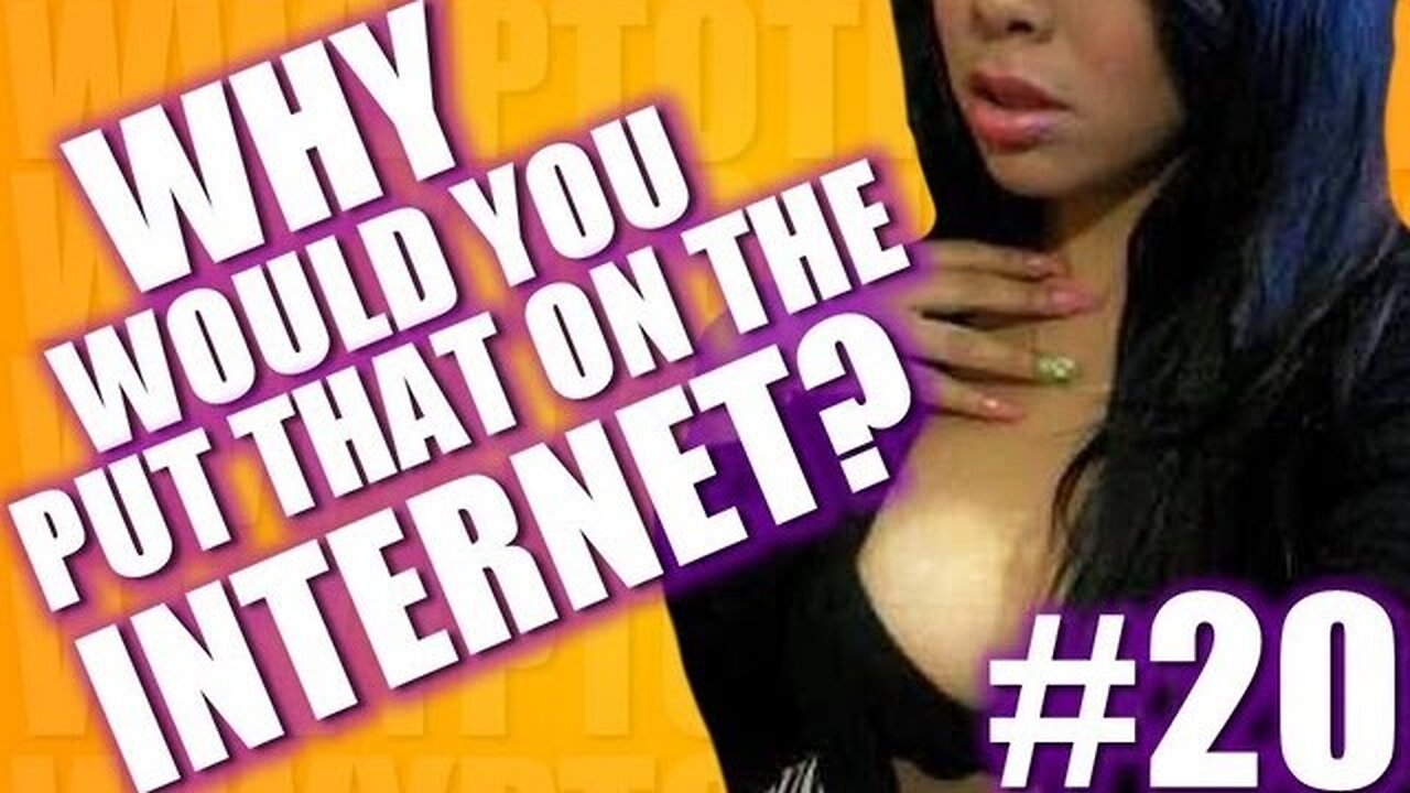 Why Would You Put That on the Internet? #20