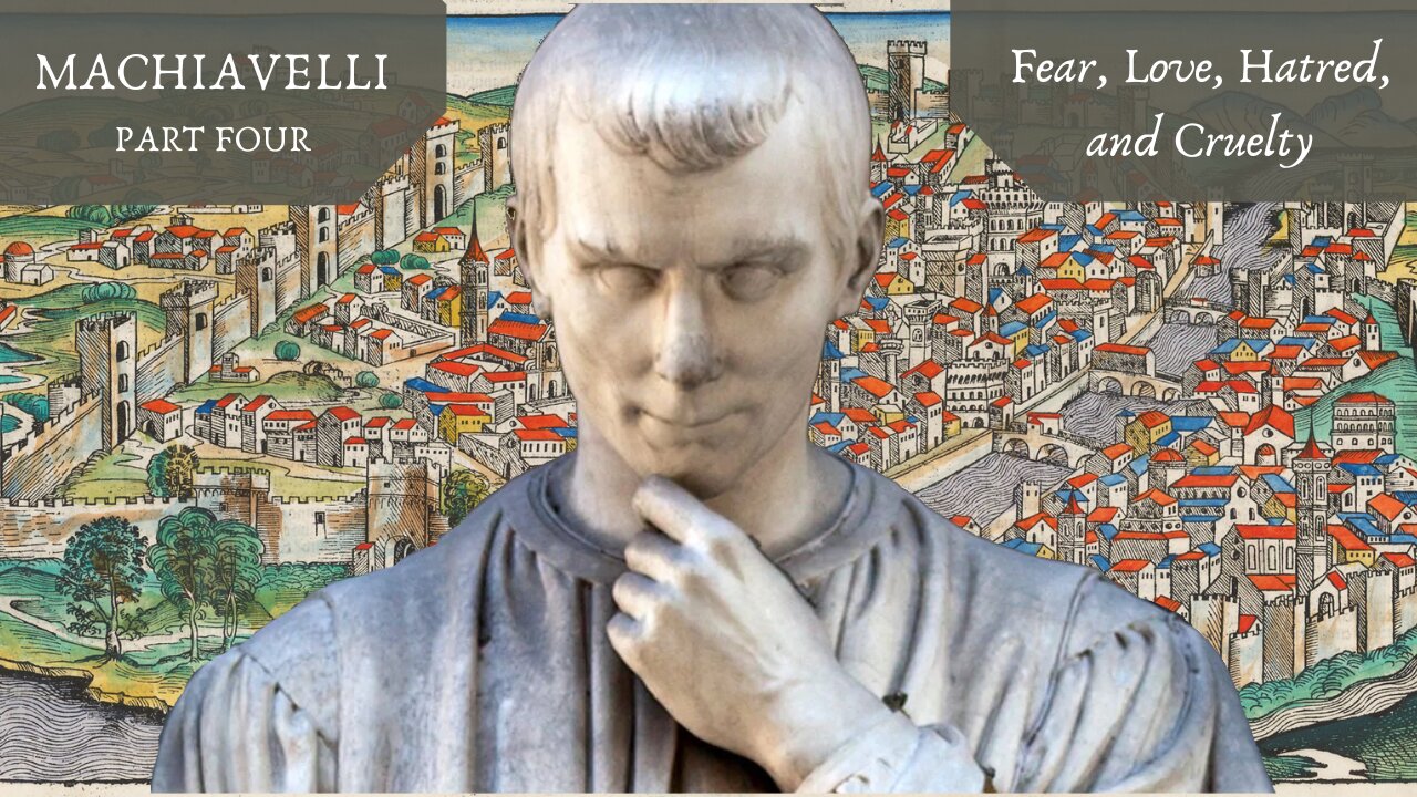 Fear, Love, Hatred, and Cruelty in The Prince (Machiavelli, Pt. 4)