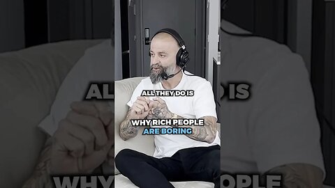 This is why rich people can be boring..