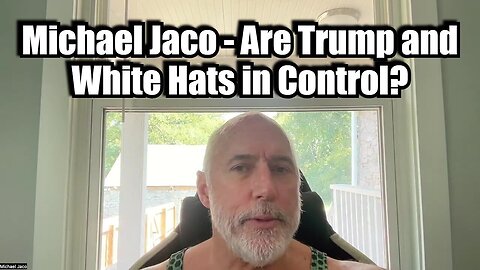 Michael Jaco - Are Trump and White hats in Control?