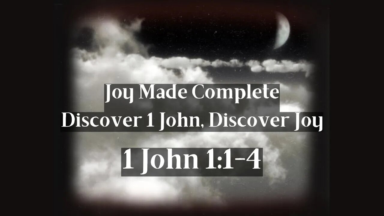 Joy Made Complete, Discover 1 John - Discover Joy. Sermon 2 1 John 1:1-4