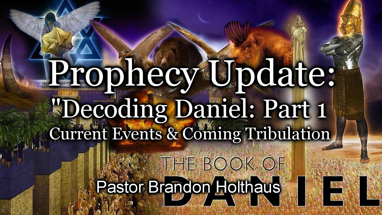 Prophecy Update: "Decoding Daniel: Part 1 - Current Events & Coming Tribulation