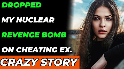 Dropped My Nuclear-Revenge Bomb on My Cheating EX. (Reddit Cheating)