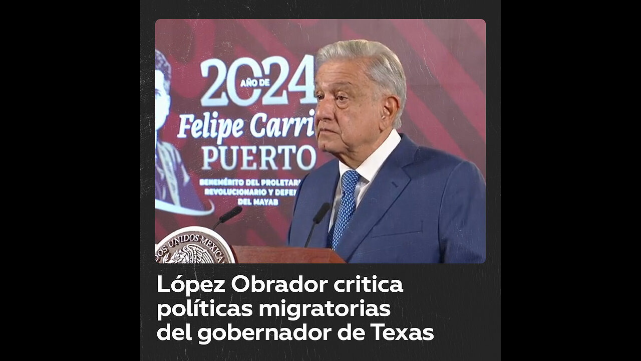 López Obrador critica al gobernador de Texas por su política migratoria