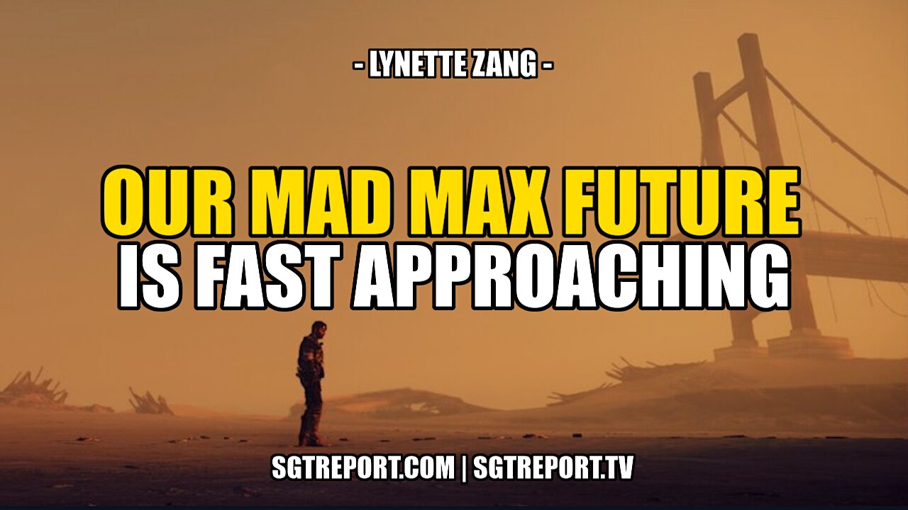 OUR MAD MAX FUTURE IS FAST APPROACHING -- LYNETTE ZANG