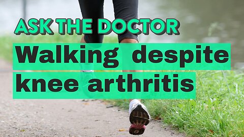 Ask the Doctor: Walking despite knee arthritis