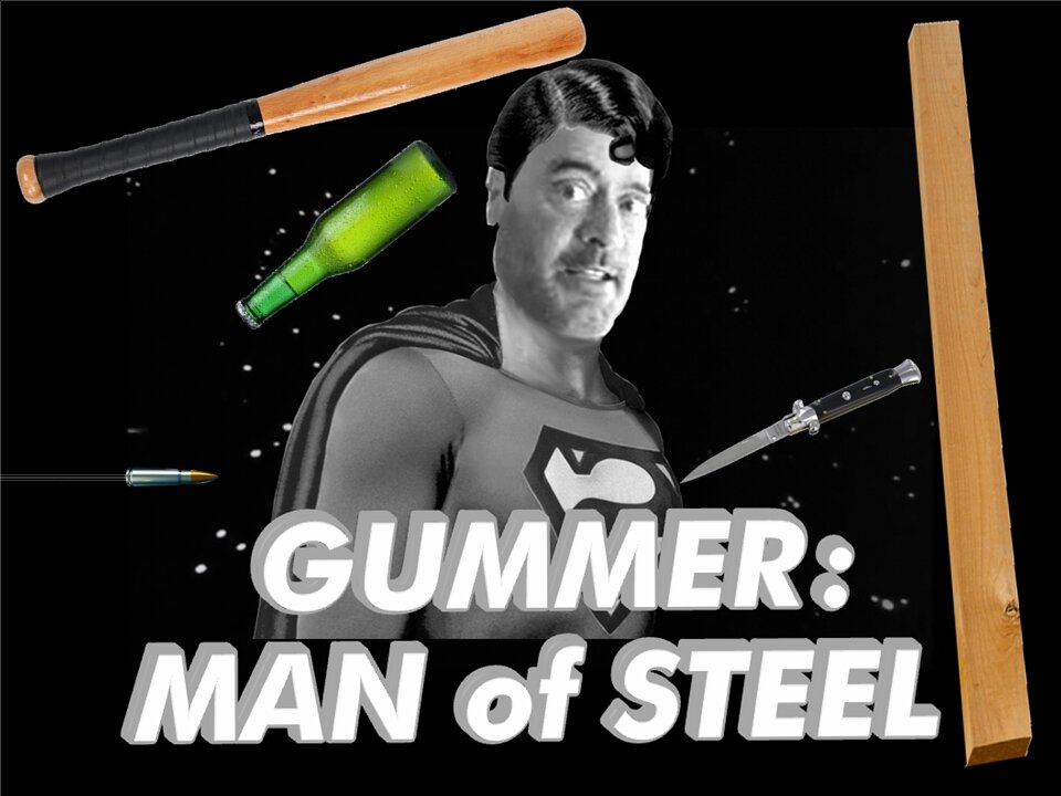 Episode 7: Gummer "Man of Steel" vs Bats, Blades, Boards, Bottles and Bullets