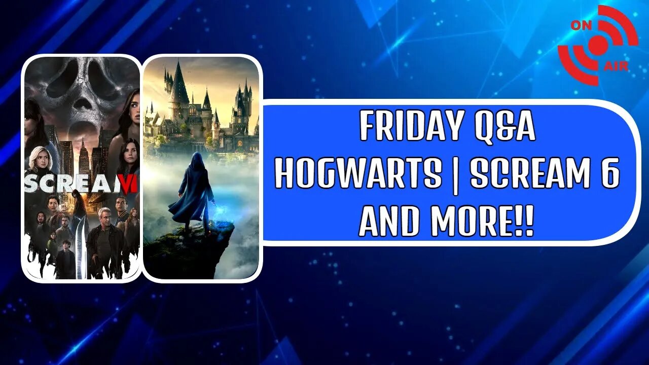 Friday Q&A - Hogwarts Legacy Blowout | Scream 6 Trailer | Much More