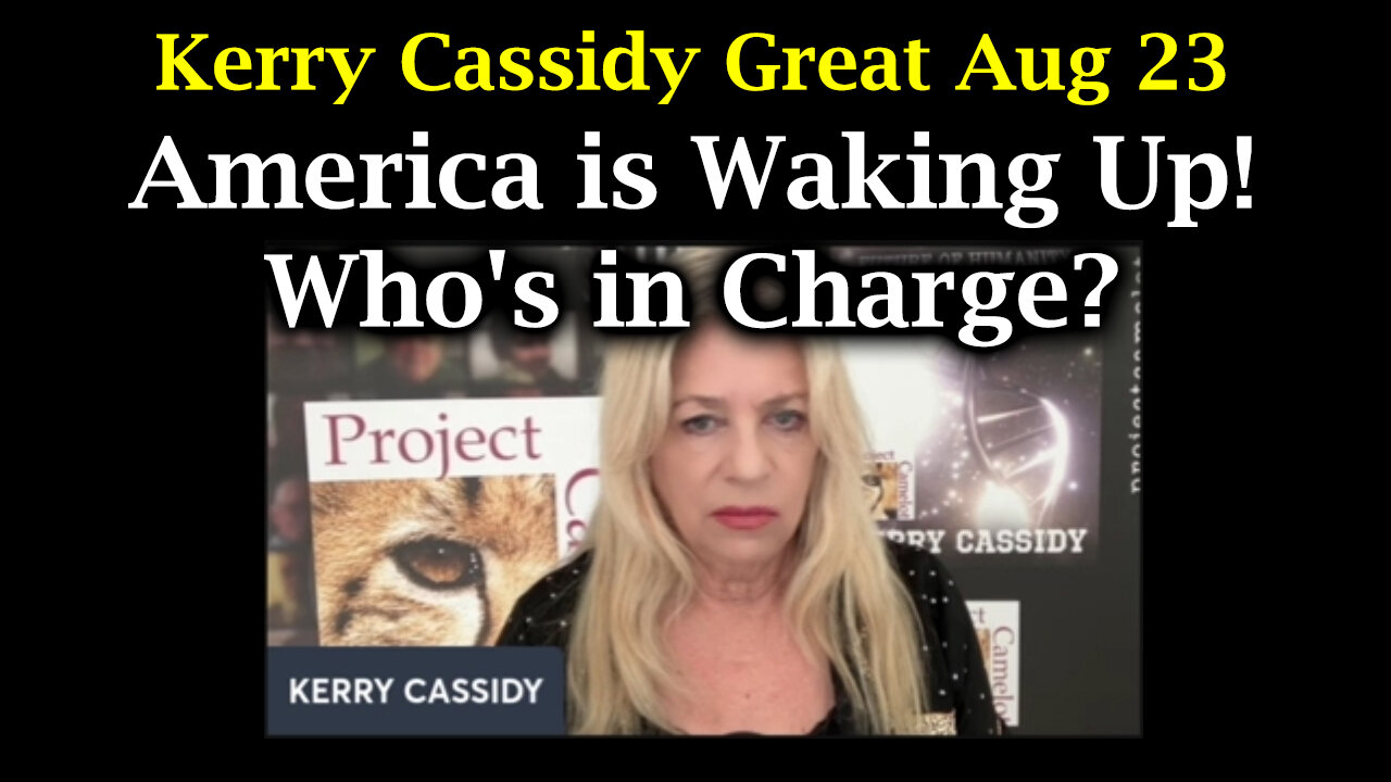 Kerry Cassidy Great Intel - America is Waking Up! Who's in Charge 8.23.2024