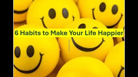 FOLLOW THESE 6 HABITS TO MAKE YOUR LIFE HAPPIER