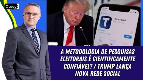 A metodologia de pesquisas eleitorais é cientificamente confiável? / Trump lança nova rede social