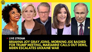 BRIAHNA JOY GRAY JOINS, MORNING JOE BASHED, MARIANNE WILLIAMSON BLAMES DEMS, BIDEN ESCALATES WAR