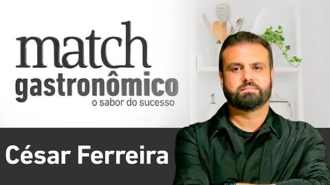 CÉSAR FERREIRA - PODCAST MATCH GASTRONÔMICO #10