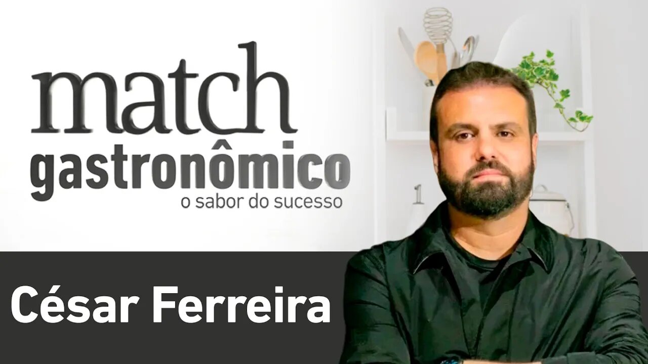 CÉSAR FERREIRA - PODCAST MATCH GASTRONÔMICO #10