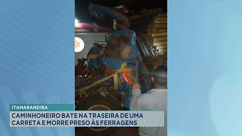 Itamarandiba: Caminhoneiro Bate na Traseira de uma Carreta e Morre Preso às Ferragens.