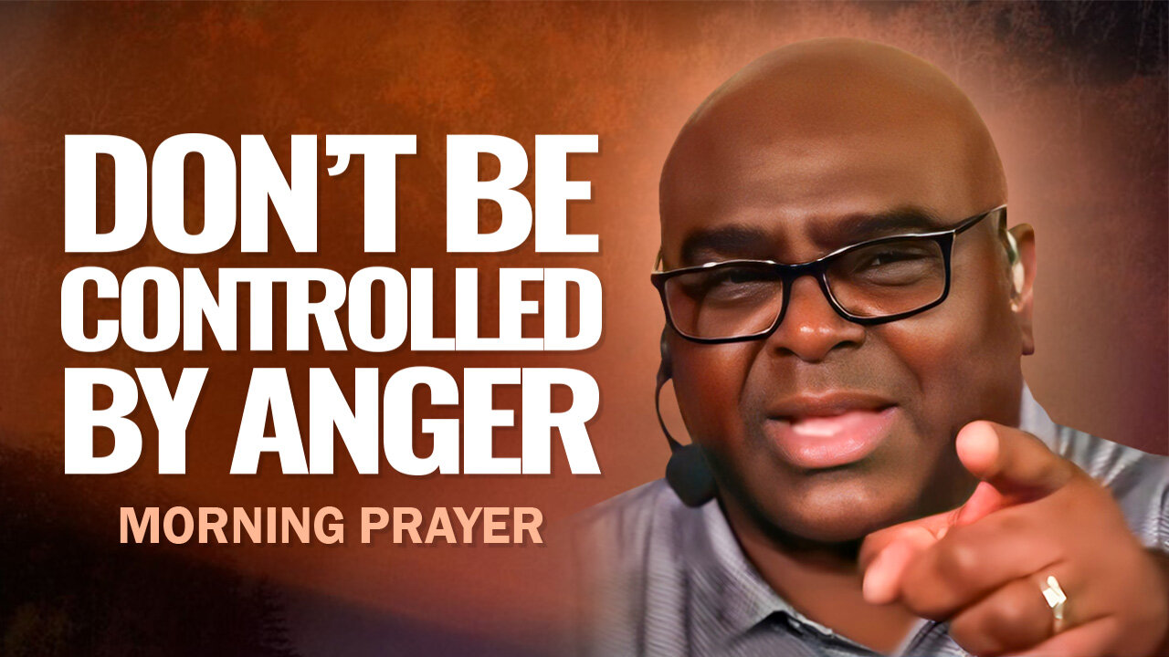 Don't Be Controlled By Anger - Morning Prayer