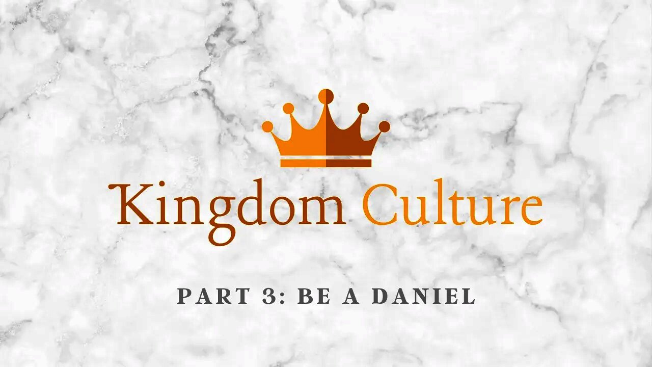 Kingdom Culture | Be A Daniel (Part 3)