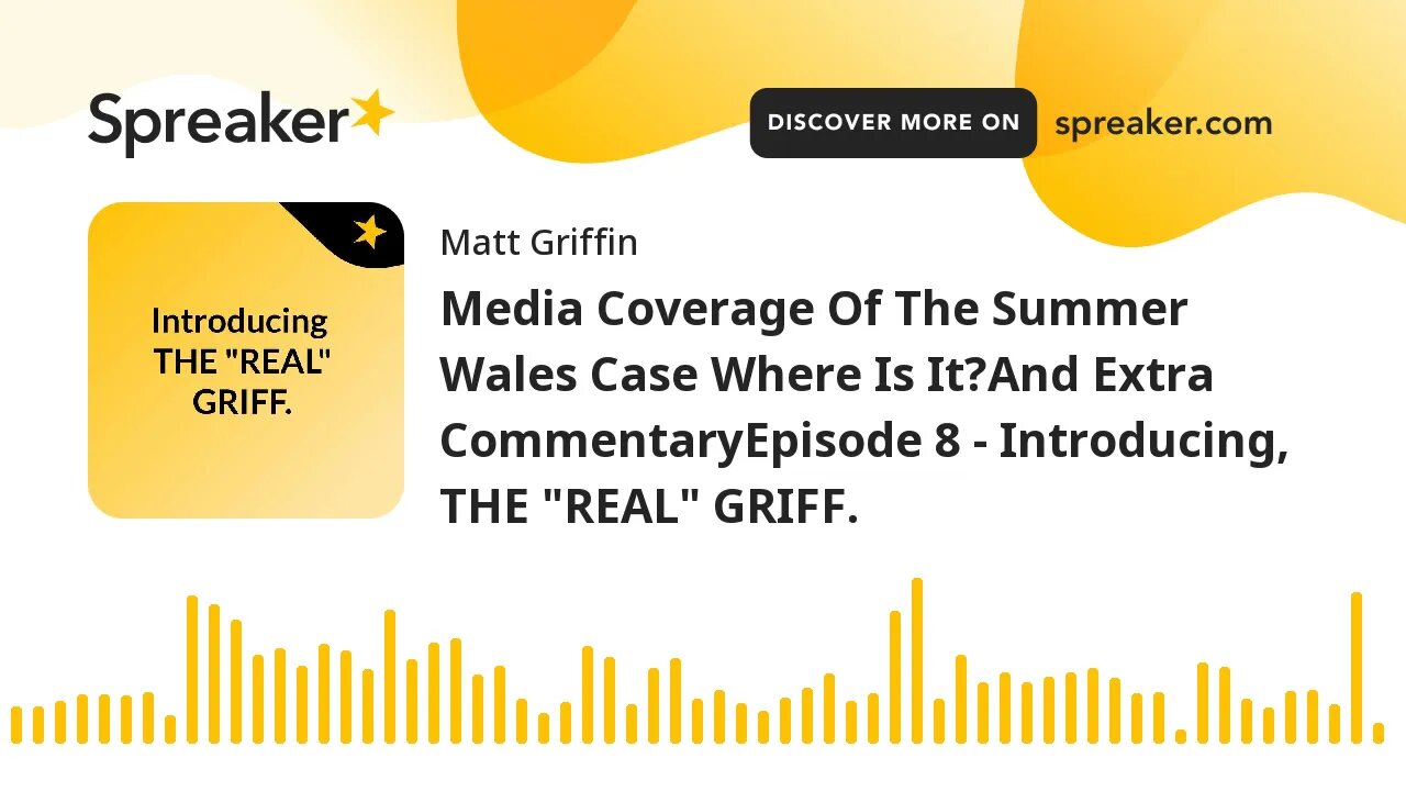 Media Coverage Of The Summer Wales Case Where Is It?And Extra CommentaryEpisode 8 - Introducing, THE