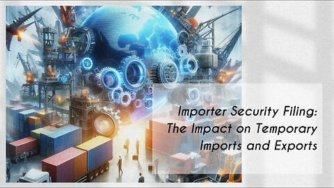 The Impact of Importer Security Filing on Temporary Imports and Exports