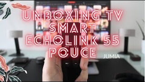 Unboxing tv smart echolink 55 pouce