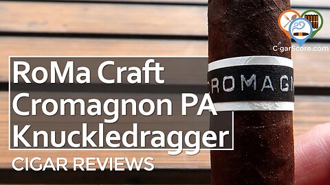 VERY STRONG! The RoMa Craft Cromagnon PA Knuckledragger - CIGAR REVIEWS by CigarScore