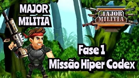 MAJOR MILITIA: Fase 1, Missão Hiper Codex 💣