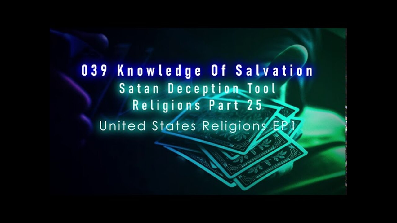 039 Knowledge Of Salvation - Satan Deception Tool - Religions Part 25 United States Religions EP1