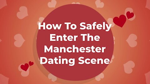 How To Safely Enter The Manchester Dating Scene