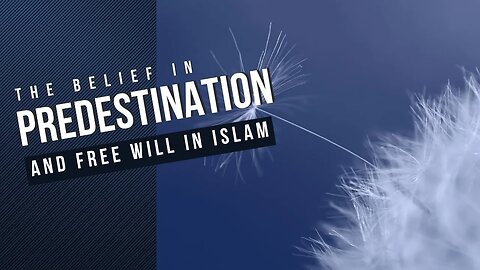 Predestination and Free Will in Islam (Part 13)