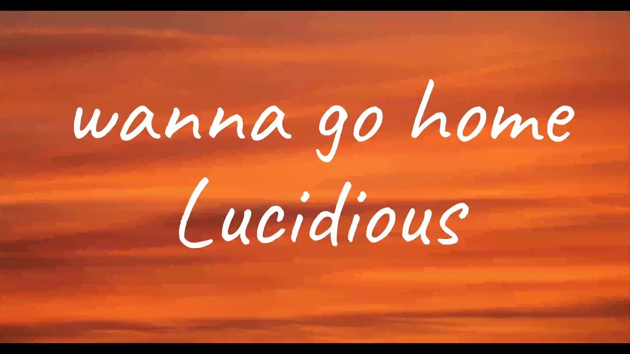 Lucidious - wanna go home (Lyrics)