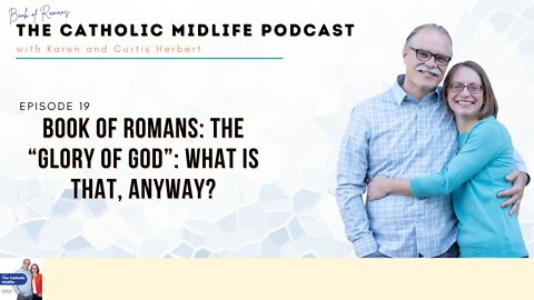 Episode 19 - Book of Romans: The “glory of God”: what is that, anyway?