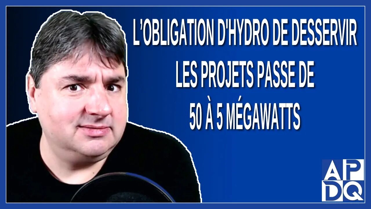 L'obligation d'hydro de desservir les projets passe de 50 à 5 Mégawatts. Dit Fitzgibbon